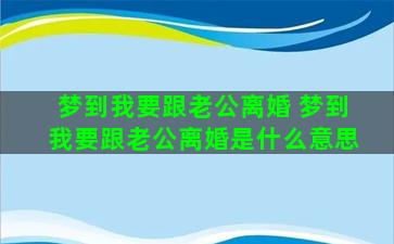 梦到我要跟老公离婚 梦到我要跟老公离婚是什么意思